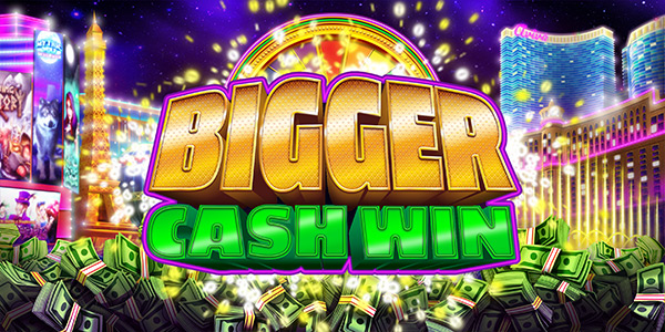 Bigger Cash Win